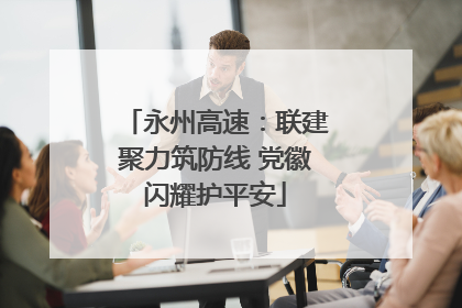 永州高速：联建聚力筑防线 党徽闪耀护平安