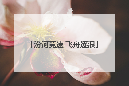汾河竞速 飞舟逐浪