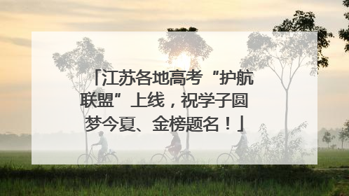 江苏各地高考“护航联盟”上线，祝学子圆梦今夏、金榜题名！