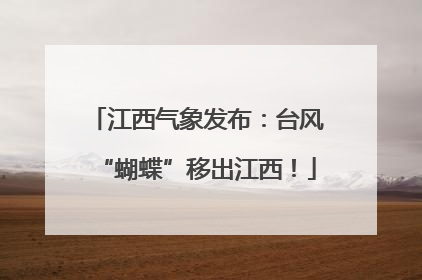 江西气象发布：台风“蝴蝶”移出江西！