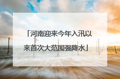 河南迎来今年入汛以来首次大范围强降水