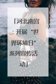 河北南宫：开展“世界环境日”系列宣传活动