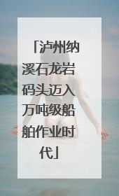 泸州纳溪石龙岩码头迈入万吨级船舶作业时代