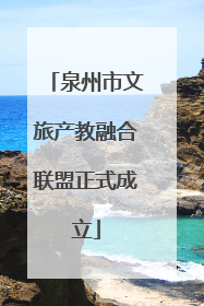 泉州市文旅产教融合联盟正式成立