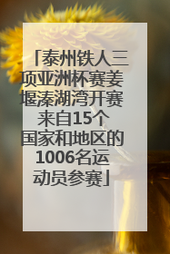 泰州铁人三项亚洲杯赛姜堰溱湖湾开赛 来自15个国家和地区的1006名运动员参赛