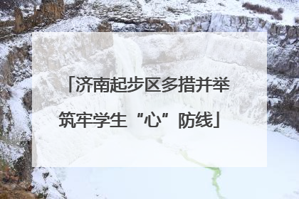 济南起步区多措并举筑牢学生“心”防线