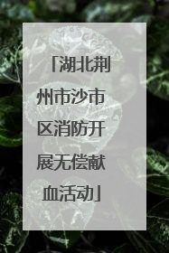 湖北荆州市沙市区消防开展无偿献血活动