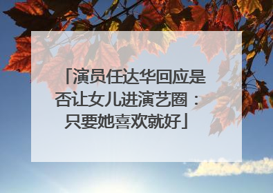 演员任达华回应是否让女儿进演艺圈：只要她喜欢就好