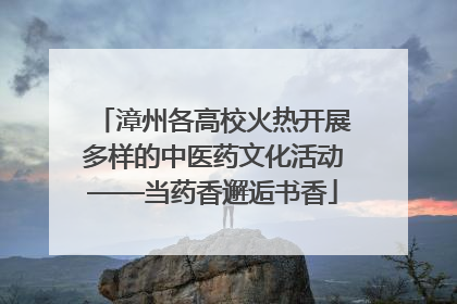 漳州各高校火热开展多样的中医药文化活动——当药香邂逅书香