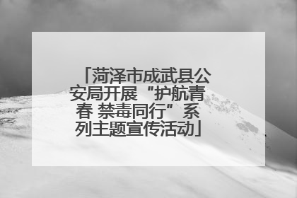 菏泽市成武县公安局开展“护航青春 禁毒同行”系列主题宣传活动