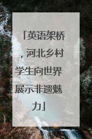 英语架桥，河北乡村学生向世界展示非遗魅力