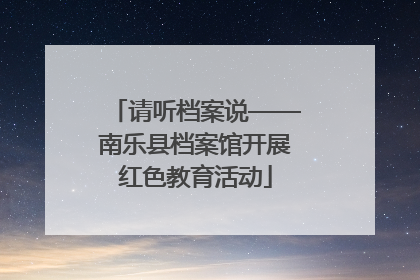 请听档案说——南乐县档案馆开展红色教育活动