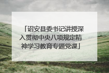 诏安县委书记讲授深入贯彻中央八项规定精神学习教育专题党课