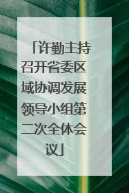 许勤主持召开省委区域协调发展领导小组第二次全体会议