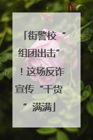 街警校“组团出击”！这场反诈宣传“干货”满满