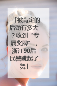 被肯定的后劲有多大？收到“专属奖牌”，浙江90后民警跳起了舞