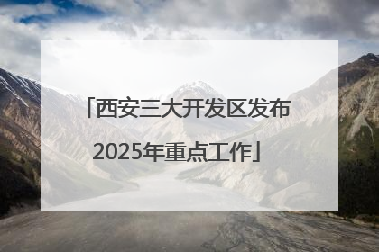 西安三大开发区发布2025年重点工作