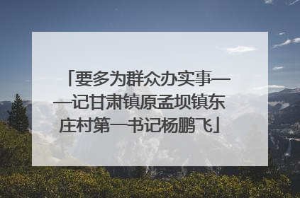 要多为群众办实事——记甘肃镇原孟坝镇东庄村第一书记杨鹏飞