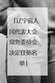 辽宁省人民代表大会常务委员会决定任免名单