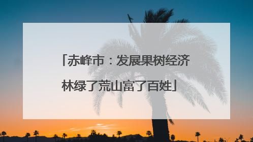 赤峰市：发展果树经济林绿了荒山富了百姓
