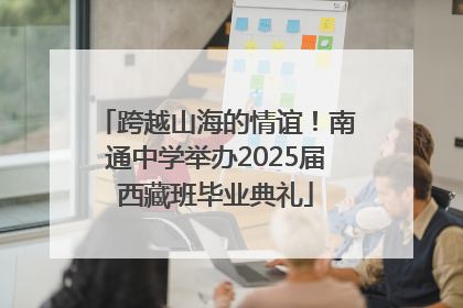 跨越山海的情谊！南通中学举办2025届西藏班毕业典礼