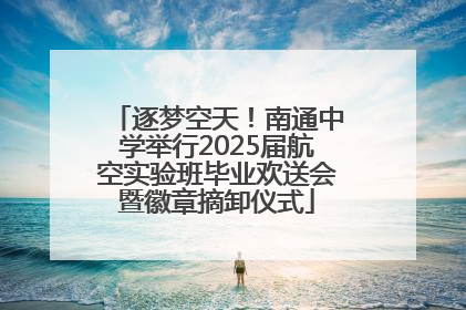 逐梦空天！南通中学举行2025届航空实验班毕业欢送会暨徽章摘卸仪式