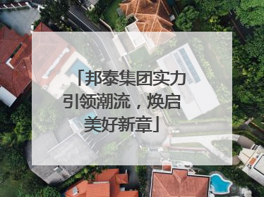 邦泰集团实力引领潮流，焕启美好新章
