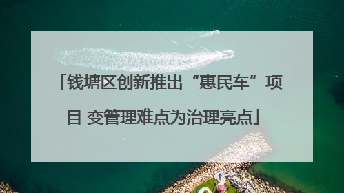 钱塘区创新推出“惠民车”项目 变管理难点为治理亮点