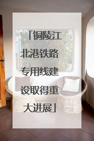 铜陵江北港铁路专用线建设取得重大进展