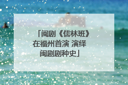 闽剧《儒林班》在福州首演 演绎闽剧剧种史