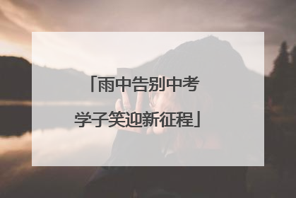 雨中告别中考 学子笑迎新征程
