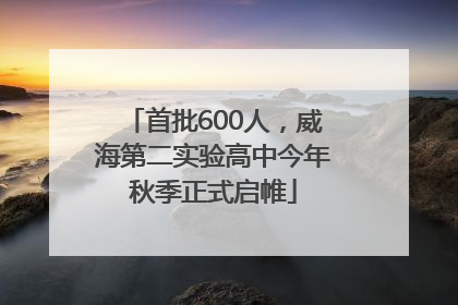 首批600人，威海第二实验高中今年秋季正式启帷