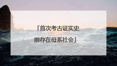 首次考古证实史前存在母系社会