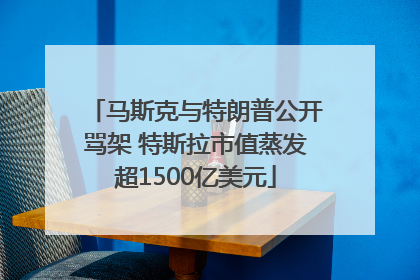 马斯克与特朗普公开骂架 特斯拉市值蒸发超1500亿美元