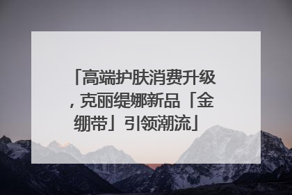 高端护肤消费升级，克丽缇娜新品「金绷带」引领潮流