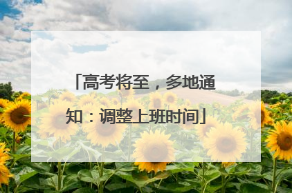 高考将至，多地通知：调整上班时间