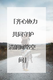 齐心协力 共同守护清朗网络空间