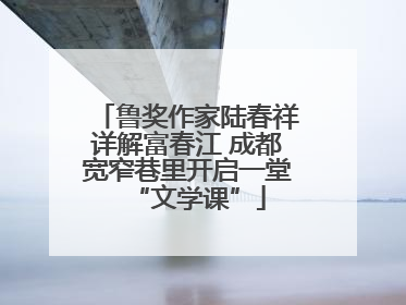 鲁奖作家陆春祥详解富春江 成都宽窄巷里开启一堂“文学课”