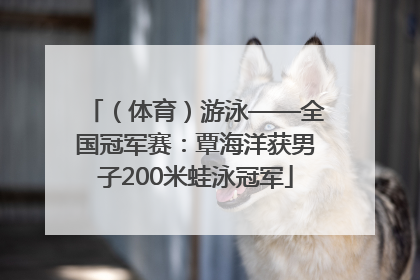（体育）游泳——全国冠军赛：覃海洋获男子200米蛙泳冠军