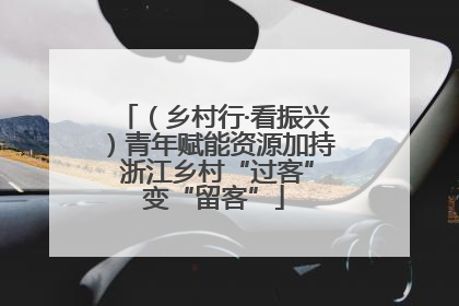 （乡村行·看振兴）青年赋能资源加持 浙江乡村“过客”变“留客”