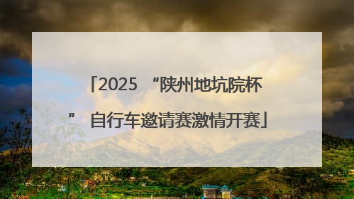 2025 “陕州地坑院杯” 自行车邀请赛激情开赛