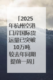 2025年杭州空港口岸国际货运量已突破10万吨 较去年同期提前一周