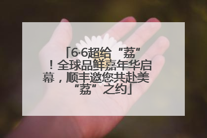 6·6超给“荔”！全球品鲜嘉年华启幕，顺丰邀您共赴美“荔”之约