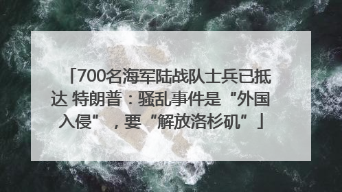 700名海军陆战队士兵已抵达 特朗普：骚乱事件是“外国入侵”，要“解放洛杉矶”