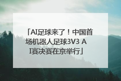 AI足球来了！中国首场机器人足球3V3 AI赛决赛在京举行