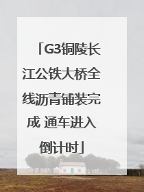 G3铜陵长江公铁大桥全线沥青铺装完成 通车进入倒计时