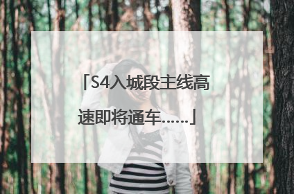 S4入城段主线高速即将通车……